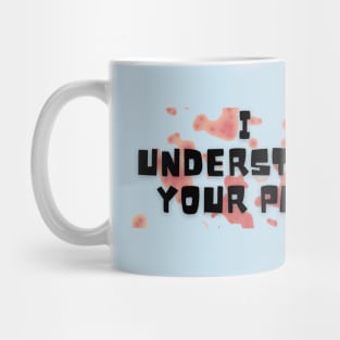 I UNDERSTAND YOUR PAIN Mug